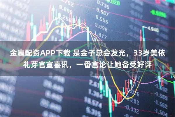 金赢配资APP下载 是金子总会发光，33岁美依礼芽官宣喜讯，一番言论让她备受好评