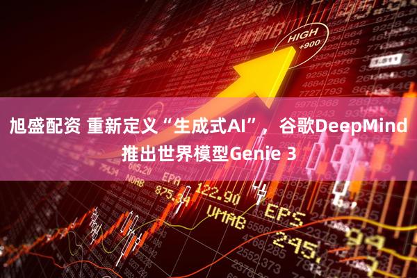 旭盛配资 重新定义“生成式AI”，谷歌DeepMind推出世界模型Genie 3